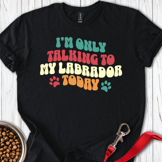 I'm Only Talking To My Labrador Today Black