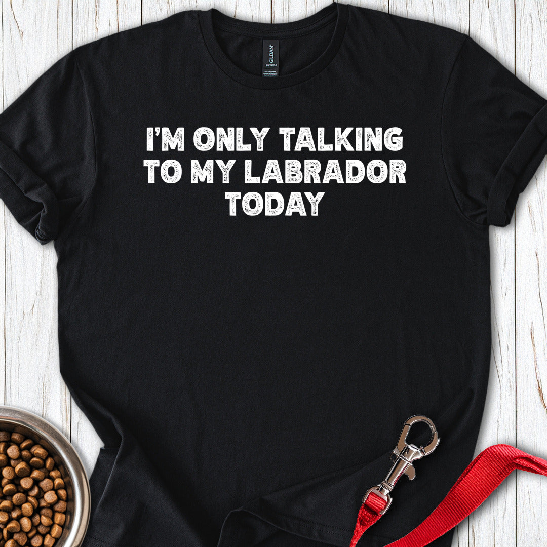 I'm Only Talking To My Labrador Today Black