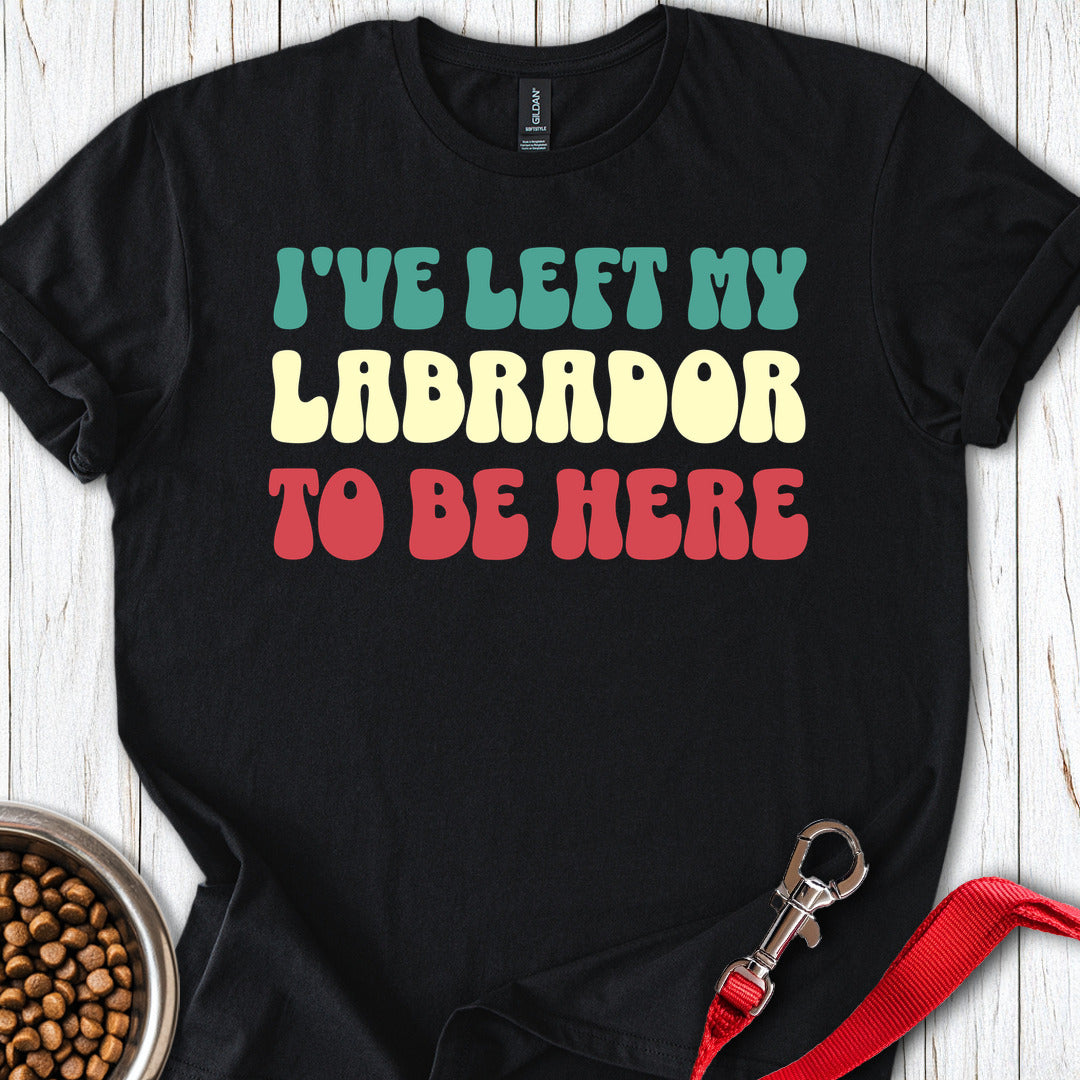 I've Left My Labrador To Be Here Black