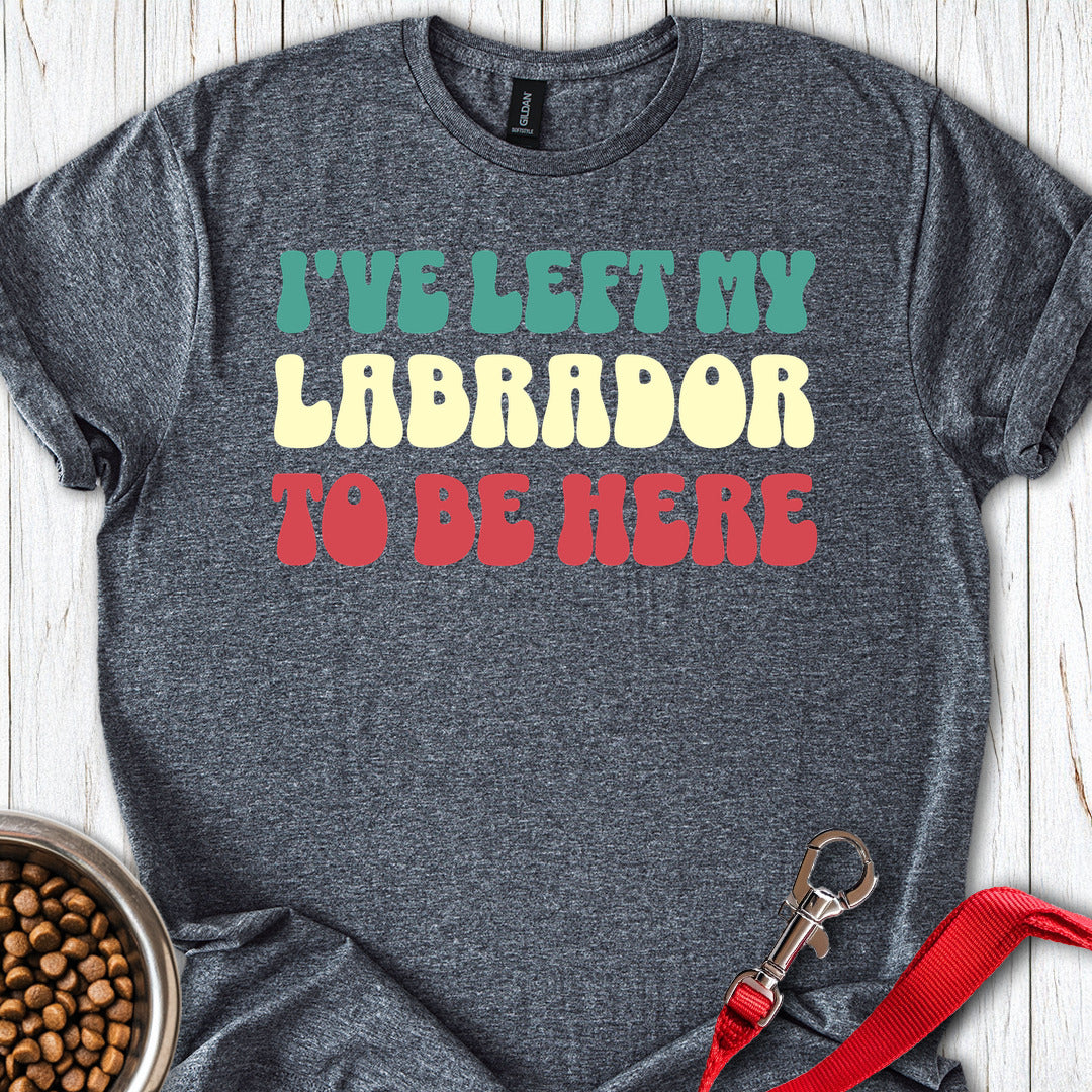I've Left My Labrador To Be Here Dark Heather