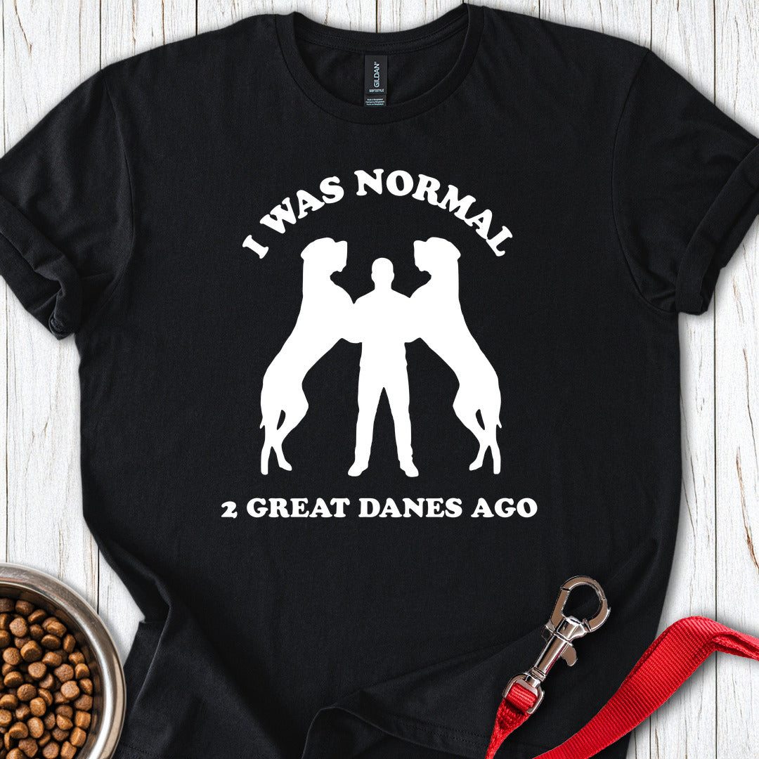 I Was Normal 2 Great Danes Ago Black