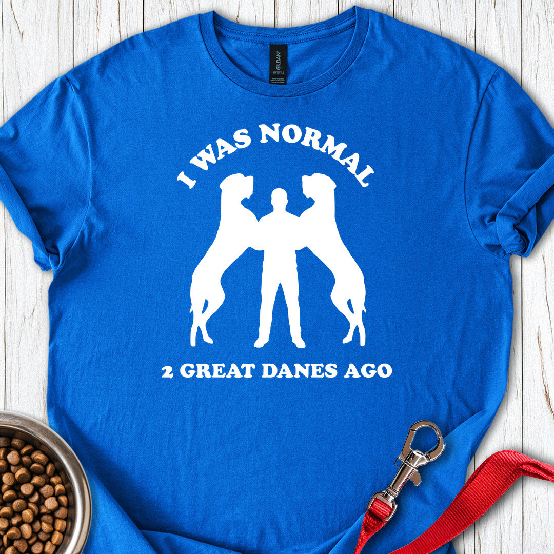 I Was Normal 2 Great Danes Ago Royal