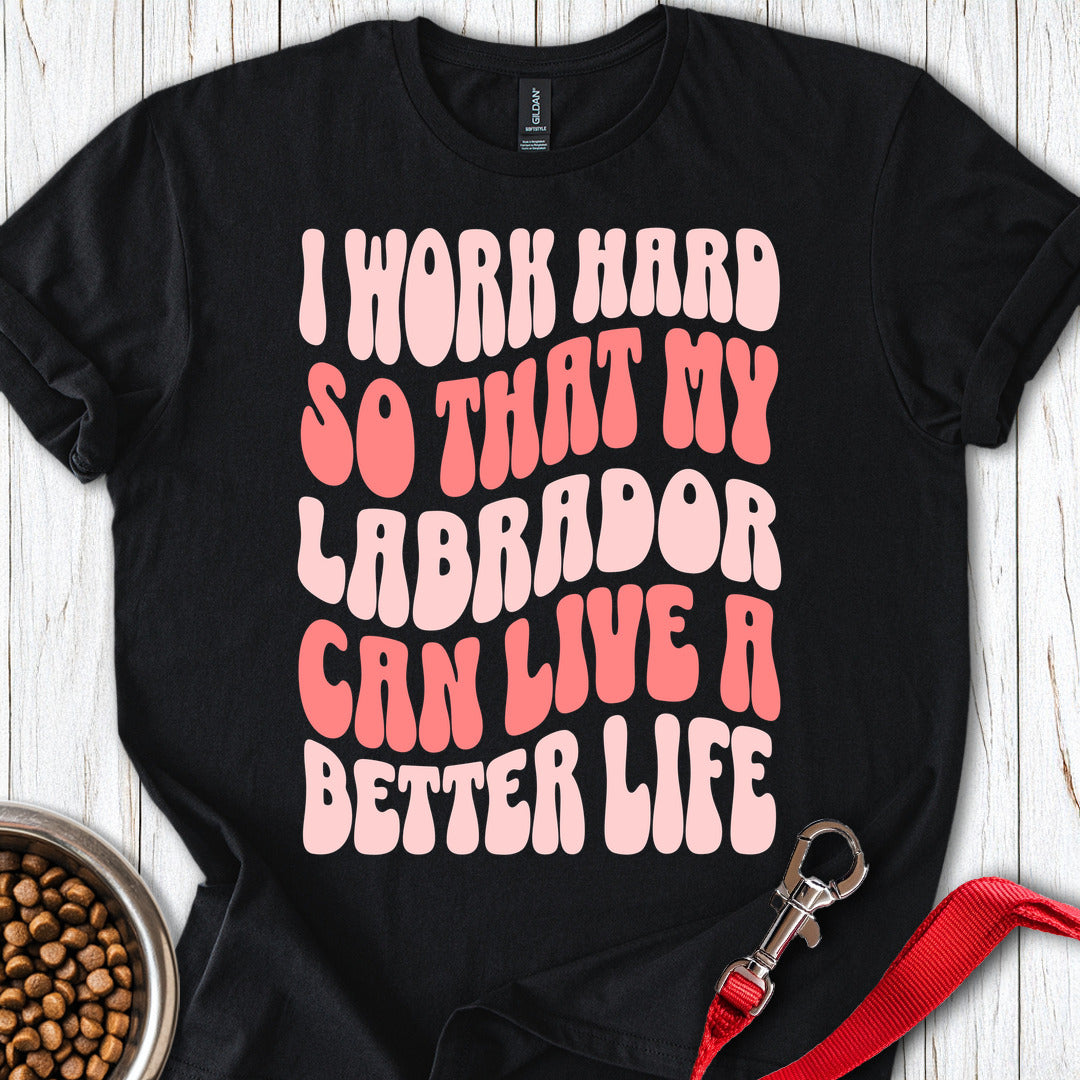 I Work Hard For My Labrador Black