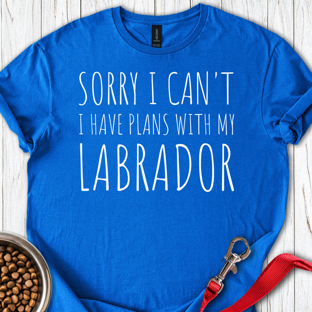 Sorry I Can't I Have Plans With My Labrador Royal