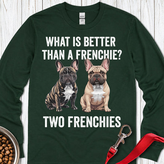 What is Better Than a Frenchie? Long Sleeve — Forest Green